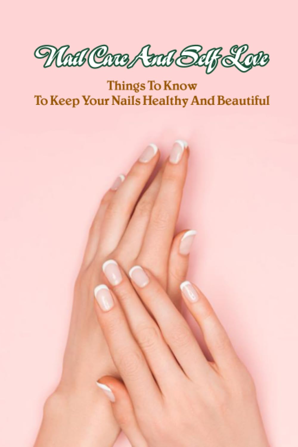 Nail Care And Self Love Things To Know To Keep Your Nails Healthy And