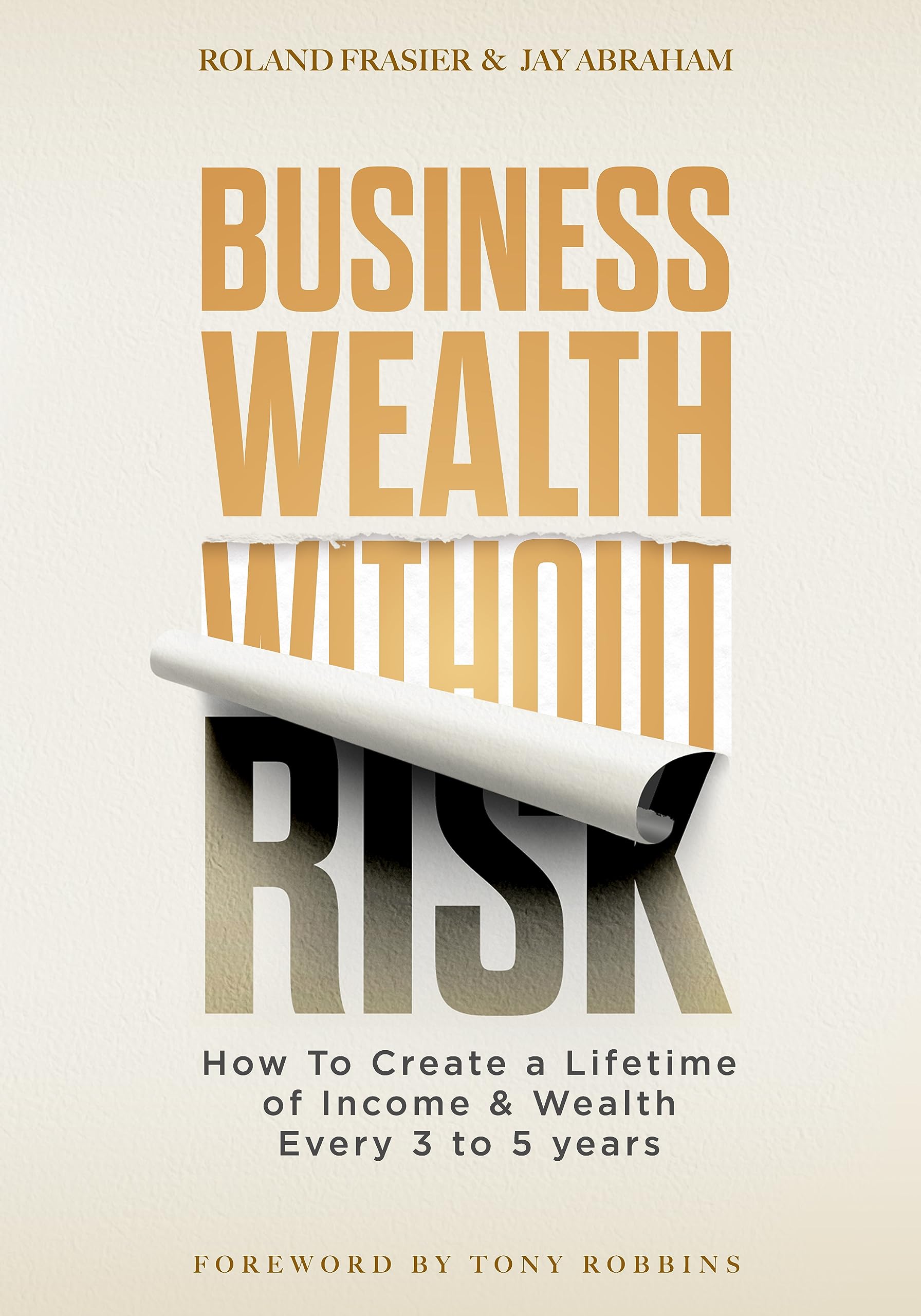 Business Wealth Without Risk: How to Create a Lifetime of Income & Wealth Every 3 to 5 years