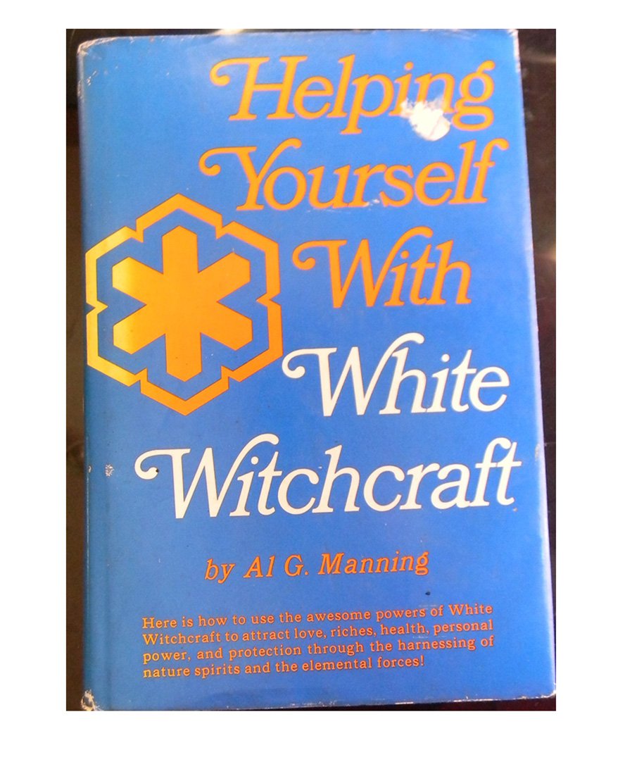 Helping Yourself With White Witchcraft (1st Edition) by Al G. Manning | Goodreads