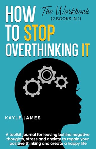 How to stop overthinking it. The workbook (2 Books in 1): A toolkit Journal for leaving behind negative thoughts, stress and anxiety to regain your positive thinking and create a happy life.