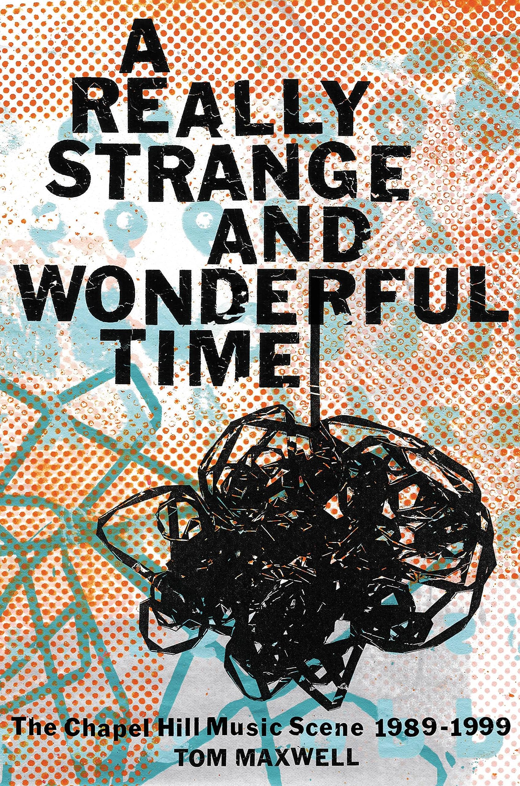 A Really Strange and Wonderful Time: The Chapel Hill Music Scene, 1989-1999