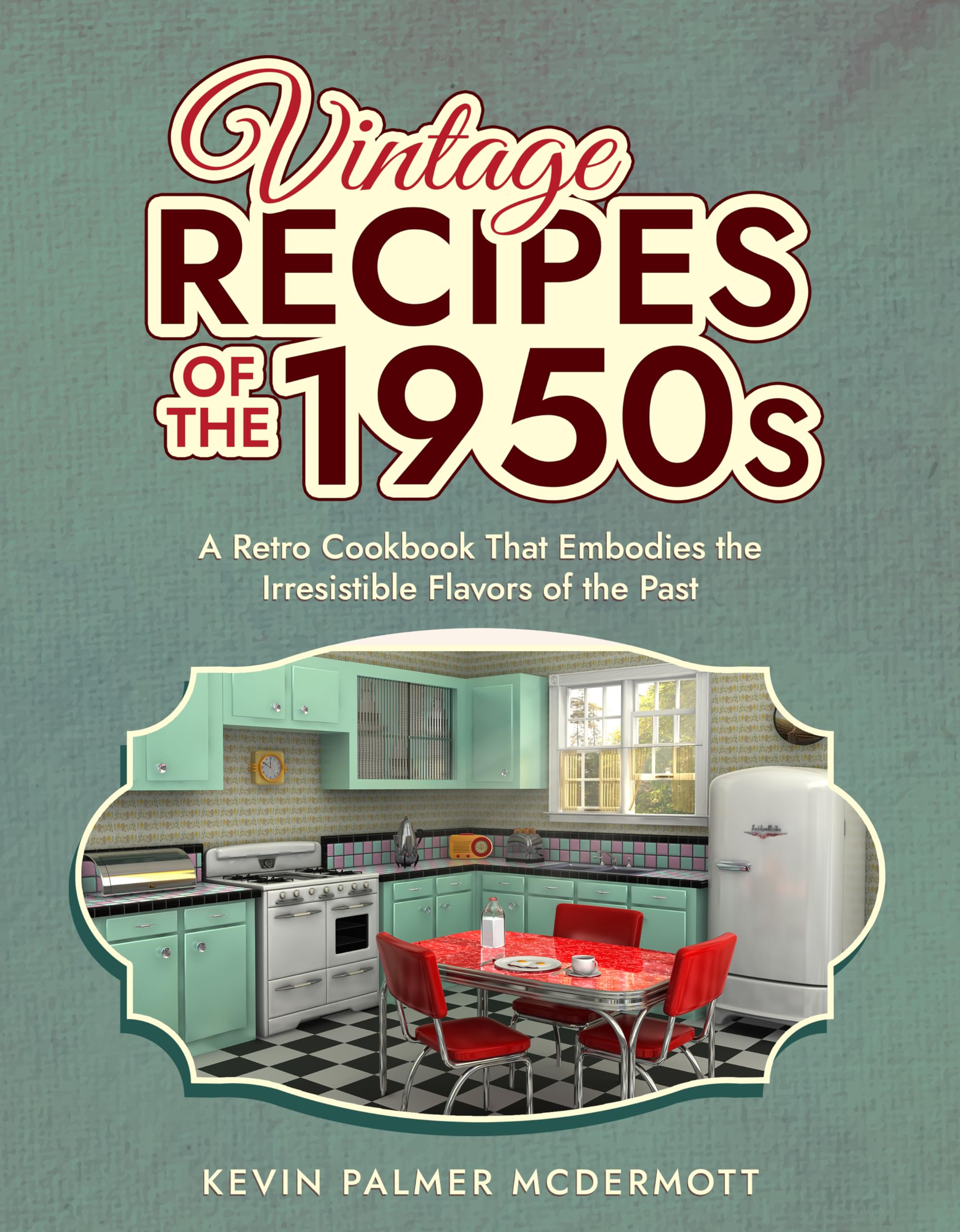 Vintage Recipes of the 1950s: A Retro Cookbook That Embodies the Irresistible Flavors of the Past