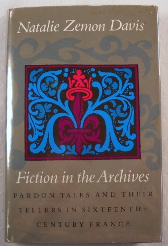 Zemon Fiction in the Archives: Pardon Tales and Their Tellers in Sixteenth ...