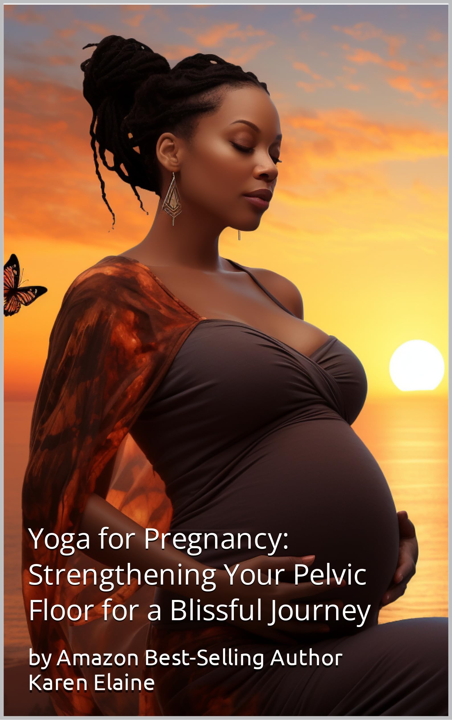 Yoga for Pregnancy: Strengthening Your Pelvic Floor for a Blissful Journey: 45 Yoga Poses for a Comfortable Pregnancy, Pelvic Floor Wellness, and Nurture Your Body as You Prepare for Motherhood