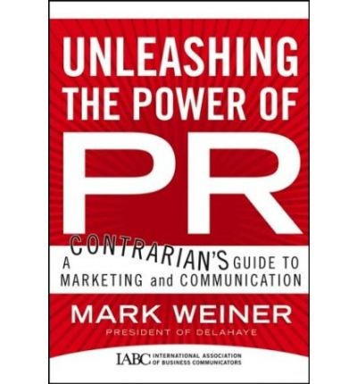 (Unleashing the Power of PR: A Contrarian's Guide to Marketing and ...