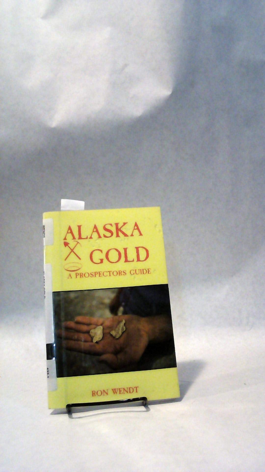 Alaska Gold, A Prospectors Guide by Ron Wendt Goodreads