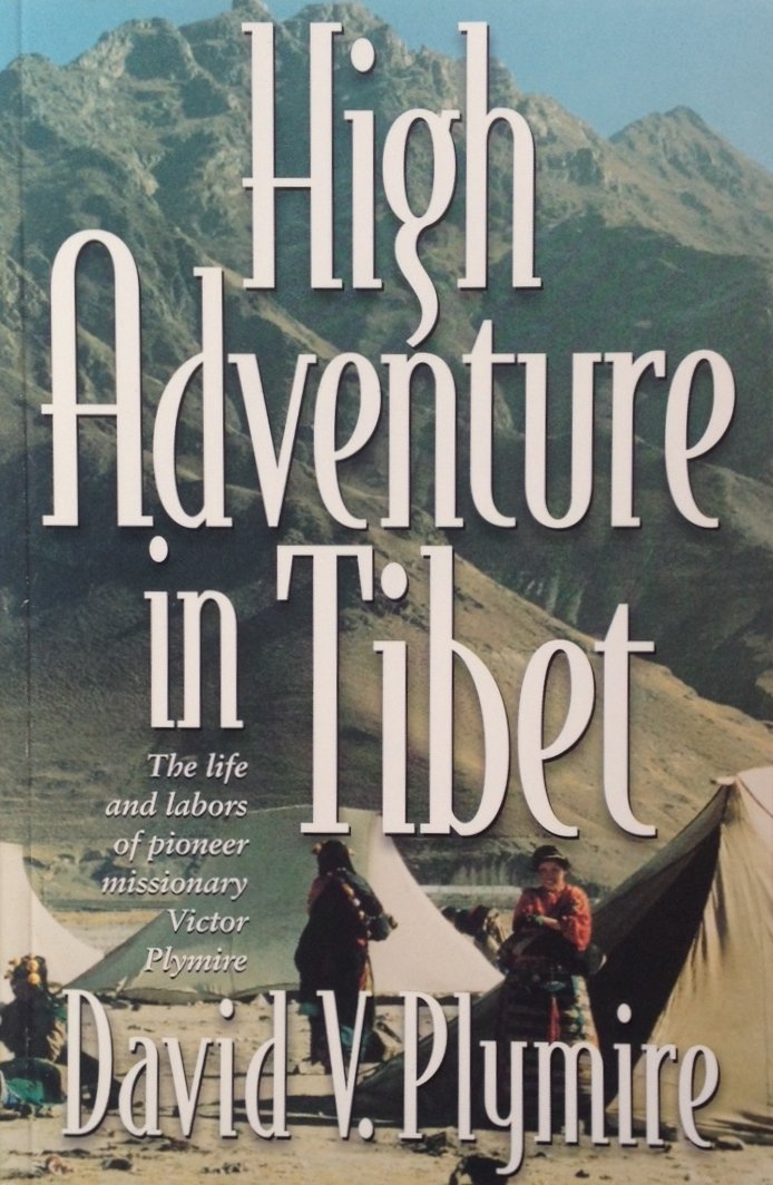 High Adventure in Tibet: The Life and Labors of Pioneer Missionary Victor Plymire