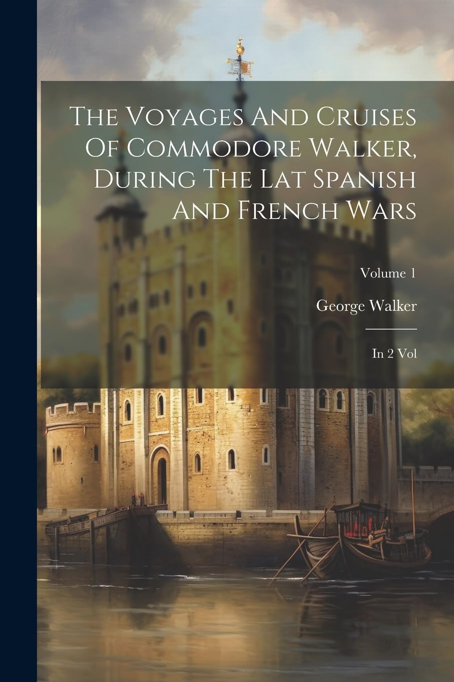 The Voyages And Cruises Of Commodore Walker, During The Lat Spanish And