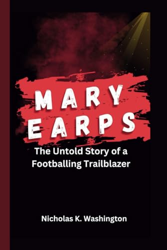 MARY EARPS: The Untold Story of a Footballing Trailblazer by Nicholas K