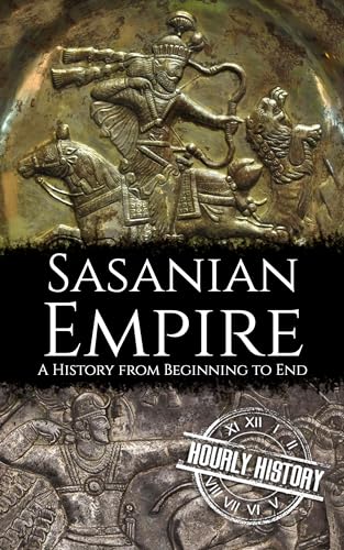 Sasanian Empire: A History from Beginning to End