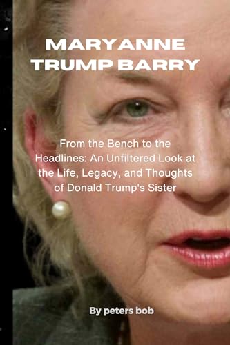 MARYANNE TRUMP BARRY: From the Bench to the Headlines: An Unfiltered