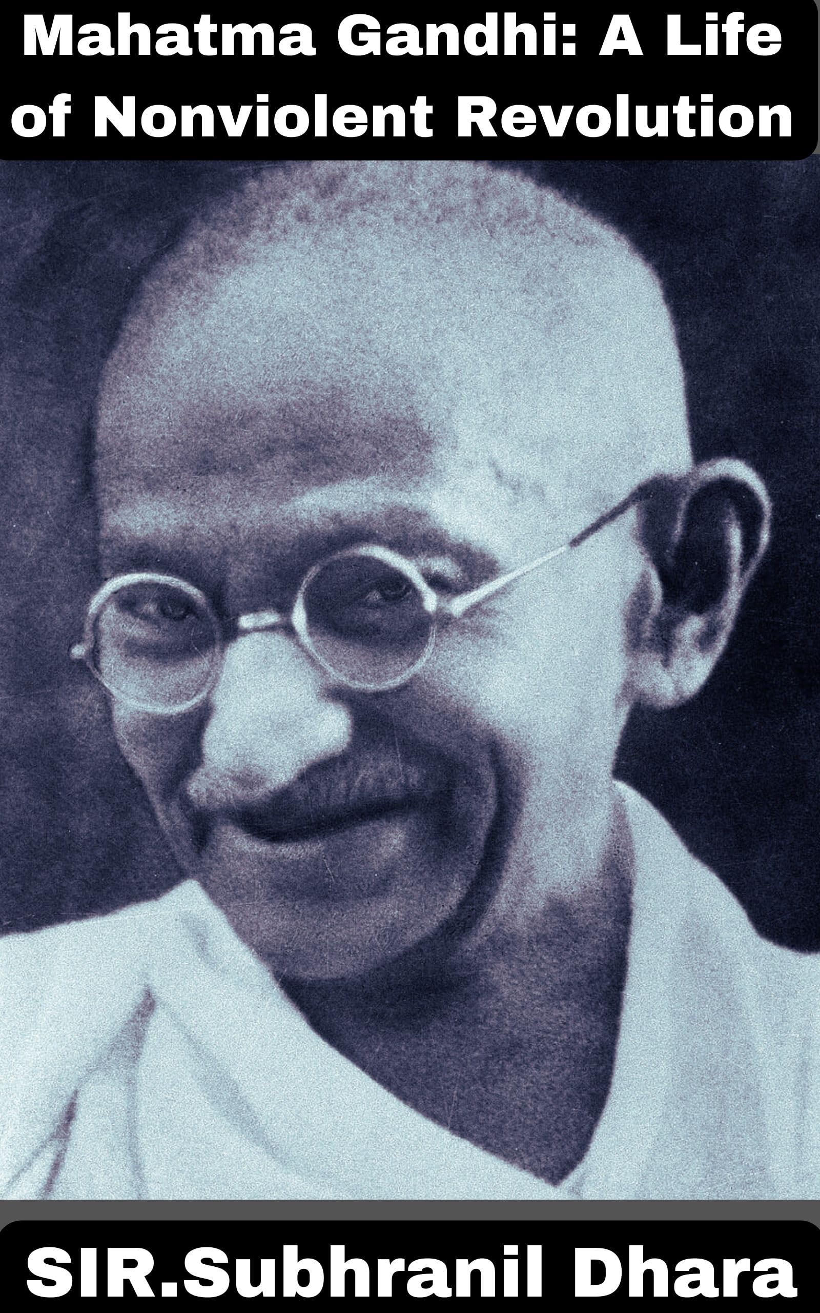 Mahatma Gandhi A Life of Nonviolent Revolution "A Journey of Truth