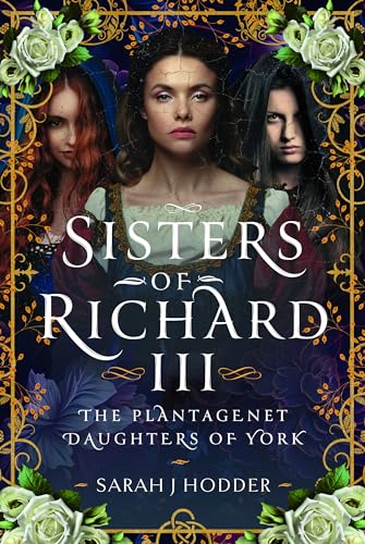 Sisters of Richard III: The Plantagenet Daughters of York