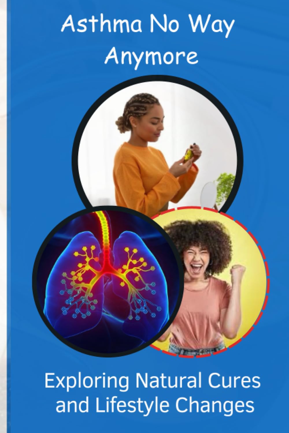 Asthma No Way Anymore Exploring Natural Cures and Lifestyle Changes by