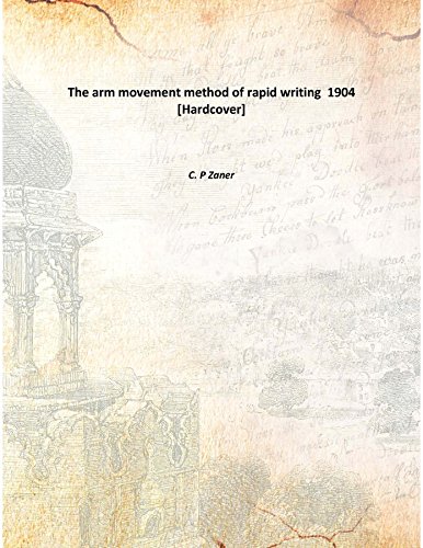 The arm movement method of rapid writing 1904 [Hardcover] by C.P. Zaner ...