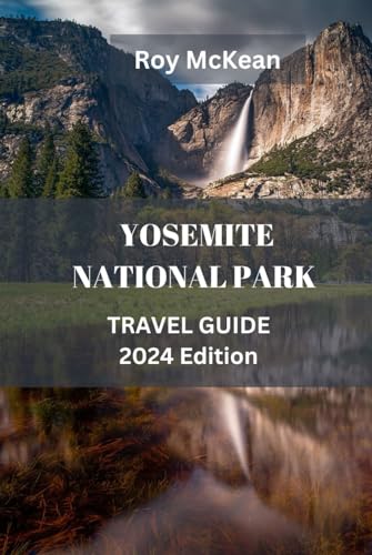 Yosemite National Park Travel Guide 2024 Edition: Yosemite Escapade: Embark On the Journey of A 