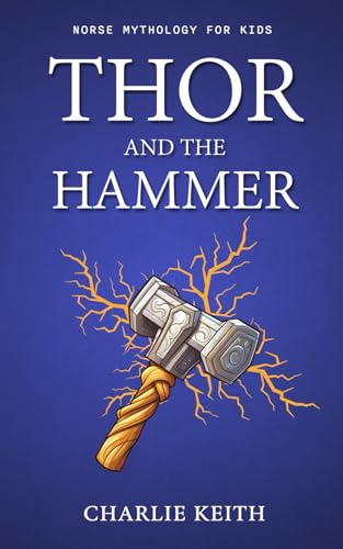 Norse Mythology for kids : THOR and the Hammer: Thor, Loki, Mjölnir