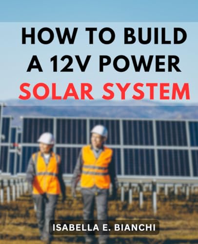 How To Build A 12V Power Solar System: The Complete Beginner's Manual