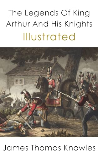 The Legends Of King Arthur And His Knights Illustrated: Folklore ...
