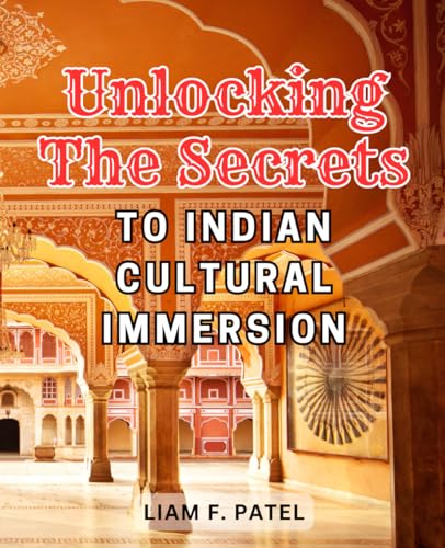 Unlocking the Secrets to Indian Cultural Immersion: Unlock the Secrets 