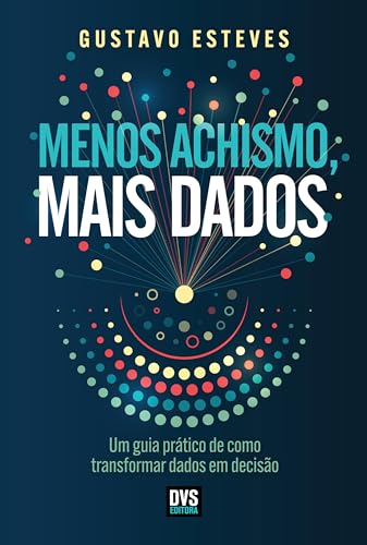 Menos Achismo, Mais Dados: Um guia prático de como transformar dados em decisão