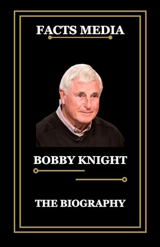 BOBBY KNIGHT : THE BIOGRAPHY by Facts Media | Goodreads