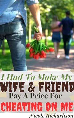 I Had To Make My Wife And Friend Pay A Price For Cheating On Me: ( Treachery wild affair heartbreak & deception, infidelity taboo, adult erotica anthology, ... trope, divorce )