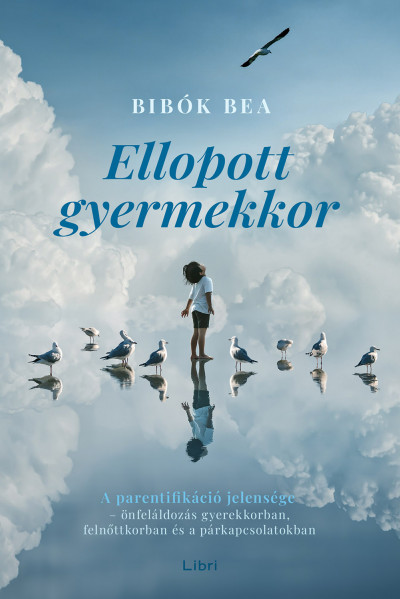Ellopott gyermekkor: A parentifikáció jelensége - önfeláldozás gyerekkorban, felnőttkorban és a párkapcsolatokban