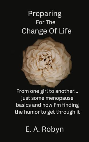 Preparing for the Change of Life: From one girl to another... just some menopause basics and how I'm finding the humor to get through it
