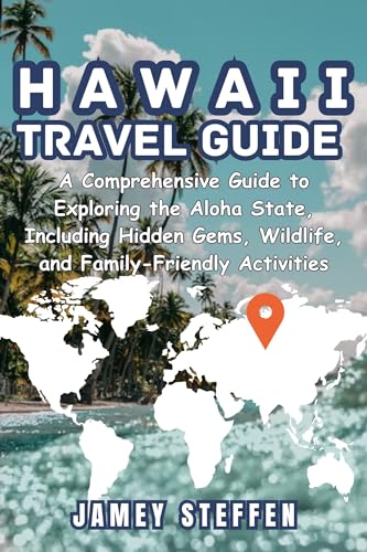 HAWAII TRAVEL GUIDE: A Comprehensive Guide to Exploring the Aloha State