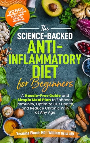 The Science-Backed Anti-Inflammatory Diet for Beginners: A Hassle-Free Guide and Simple Meal Plan To Enhance Immunity, Optimize Gut Health, and Reduce Chronic Pain at Any Age