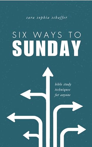 Six Ways to Sunday: Bible Study Techniques for Anyone