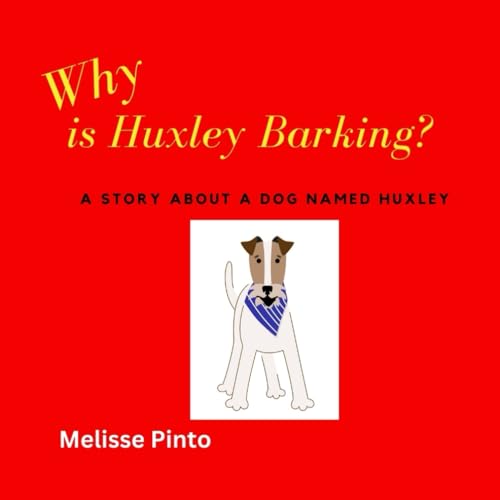 Why is Huxley Barking? A Story About a Dog Named Huxley by Melisse