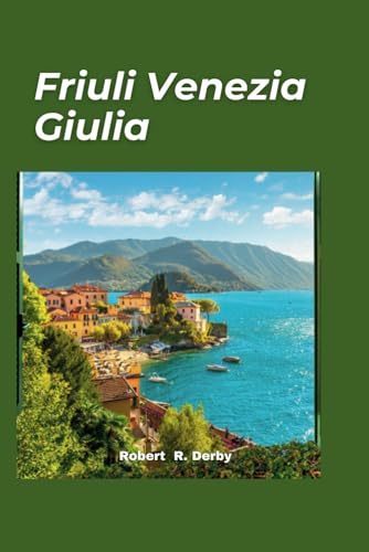 FRIULI VENEZIA GIULIA TRAVEL GUIDE 2024