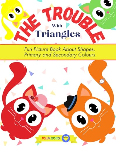 The Trouble With Triangles: Fun Picture Book That Teaches About Shapes, Primary and Secondary Colours