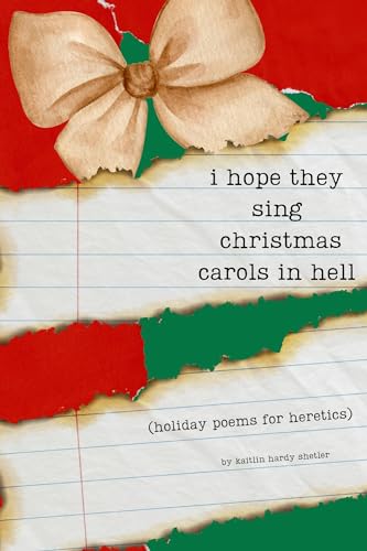 i hope they sing christmas carols in hell: holiday poetry for heretics