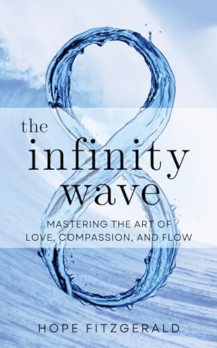 The Infinity Wave: Mastering the Art of Love, Compassion, and Flow
