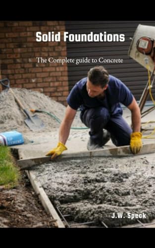 Solid Foundations : The complete guide to concrete by J.W. Speck ...