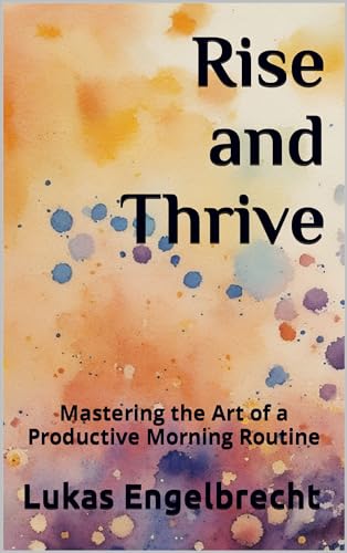 Rise and Thrive: Mastering the Art of a Productive Morning Routine by ...