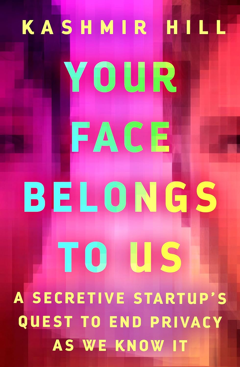 Your Face Belongs to Us: A Tale of AI, a Secretive Startup, and the End of Privacy
