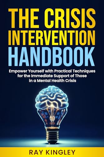 The Crisis Intervention Handbook: Empower yourself with practical techniques for the immediate support of those in a mental health crisis