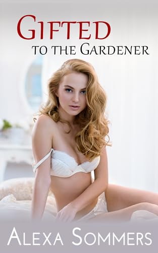 Gifted to the Gardener: A MF Hotwife Erotica