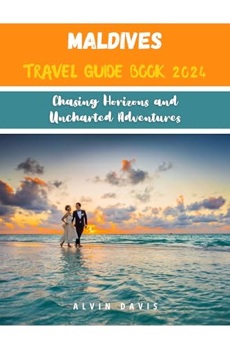 Maldives Travel Guide Book 2024: Chasing Horizons and Uncharted