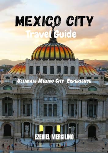 Mexico City Travel Guide Ultimate Mexico City Experience By Ezekiel