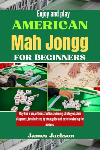 ENJOY AND PLAY AMERICAN MAH JONGG FOR BEGINNERS: Play like a pro,with