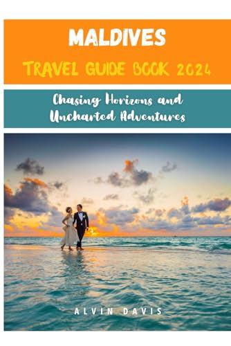 Maldives Travel Guide Book 2024: Chasing Horizons and Uncharted