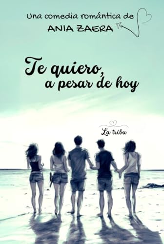 Te quiero, a pesar de hoy: Una comedia romántica llena de amor, amistad, nostalgia, malos entendidos y muchas risas.