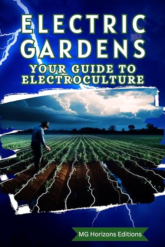 Electric Gardens: Your Guide to Electroculture: How to Grow a Garden ...