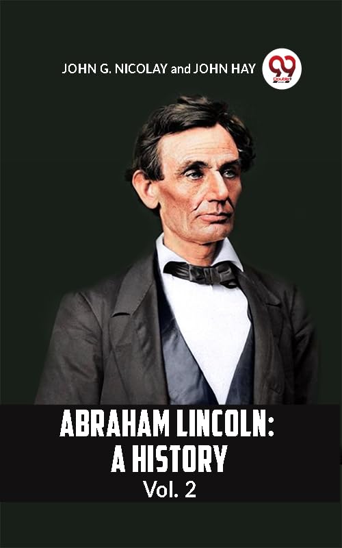 ABRAHAM LINCOLN A HISTORY Vol. 2 by John G. Nicolay and John Hay