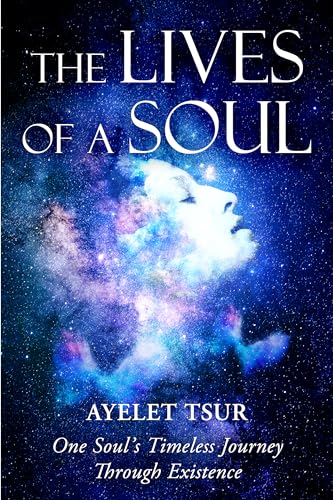 The Lives of a Soul: One Soul’s Timeless Journey Through Existence